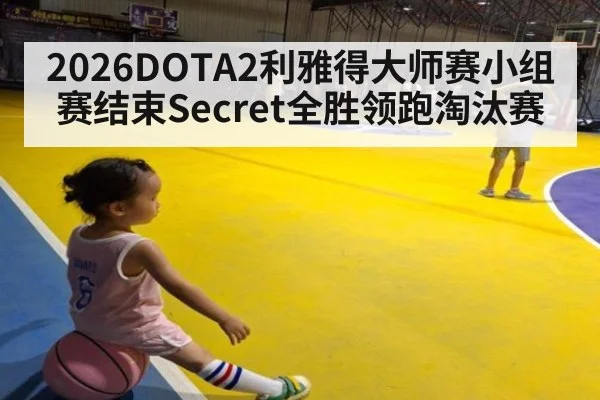 2026DOTA2利雅得大师赛小组赛结束Secret全胜领跑淘汰赛