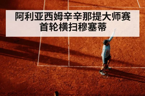 阿利亚西姆辛辛那提大师赛首轮横扫穆塞蒂