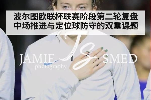 波尔图欧联杯联赛阶段第二轮复盘 中场推进与定位球防守的双重课题